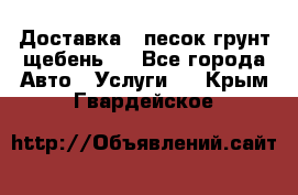 Доставка , песок грунт щебень . - Все города Авто » Услуги   . Крым,Гвардейское